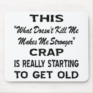This 'Makes Me Stronger' Crap Really Getting Old Mouse Pad