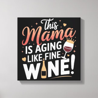 This Mama Is Aging Like Fine Wine – Fun Mum Poster Canvas Print
