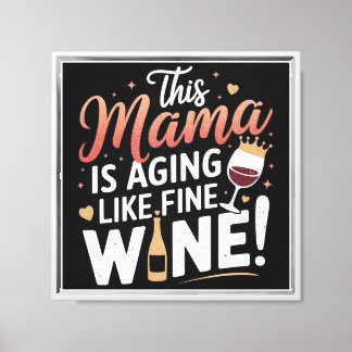 This Mama Is Aging Like Fine Wine – Fun Mum Poster Canvas Print
