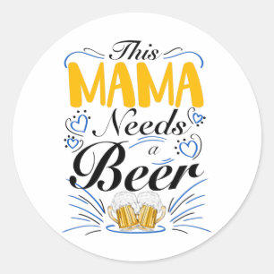This Mama Needs a Beer, Funny Mum Drink Classic Round Sticker