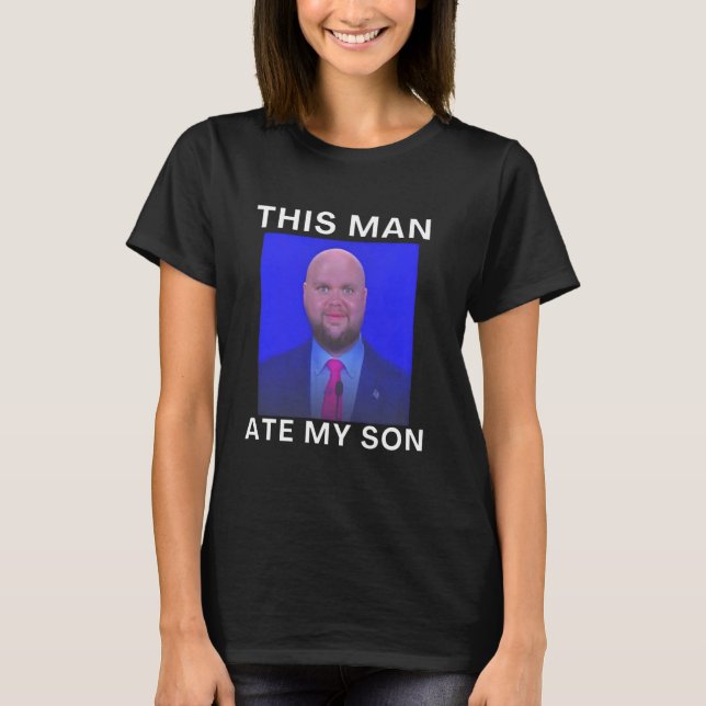 This Man Ate My Son Funny Meme Ironic Silly Unhing T-Shirt (Front)