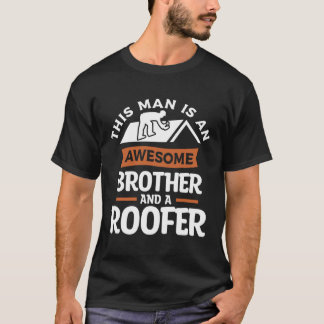 This Man Is An Awesome Brother And A Roofer Roofin T-Shirt