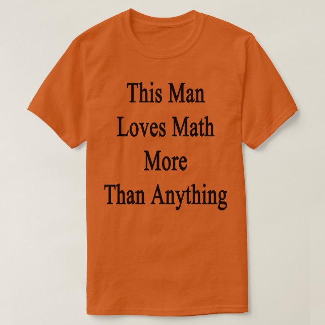 This Man Loves Math More Than Anything  T-Shirt (Design Front)