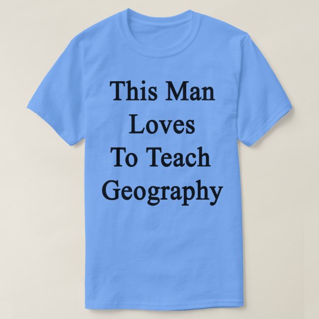 This Man Loves To Teach Geography  T-Shirt (Design Front)