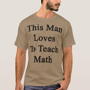 This Man Loves To Teach Math  T-Shirt