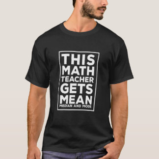 This Math Teacher Gets Mean Median And Mode Mathem T-Shirt
