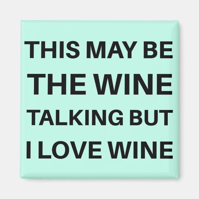 This May Be the Wine Talking But I Love Wine Magnet (Front)
