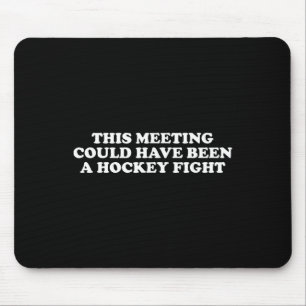 This Meeting Could Have Been A Hockey Fight Funny  Mouse Pad