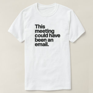 This Meeting Could Have Been an Email - Anti-Work  T-Shirt