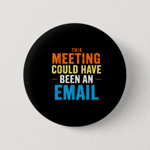 This Meeting Could Have Been An Email Office 6 Cm Round Badge