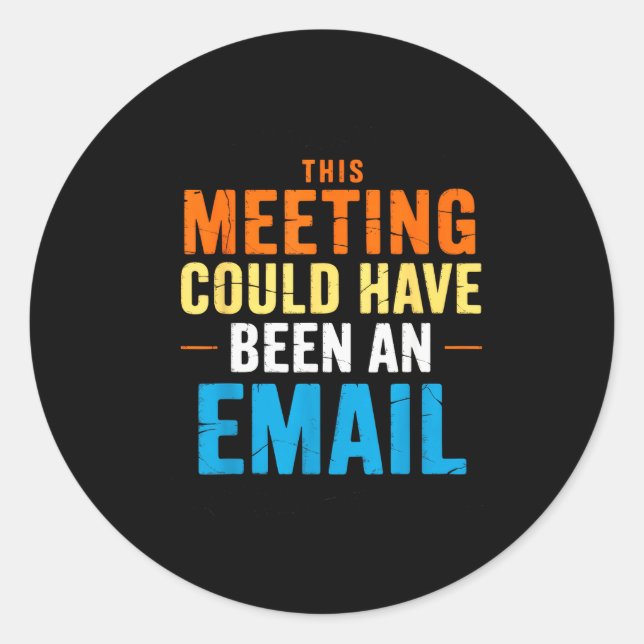 This Meeting Could Have Been An Email Office  Classic Round Sticker (Front)