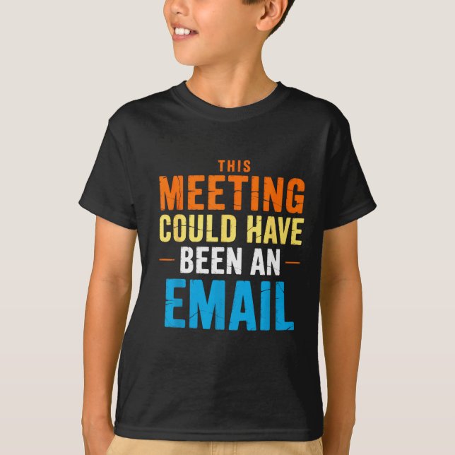 This Meeting Could Have Been An Email Office  T-Shirt (Front)