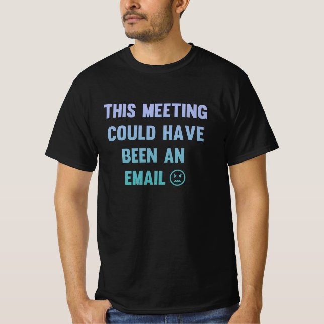This meeting could have been an email T-Shirt (Front)