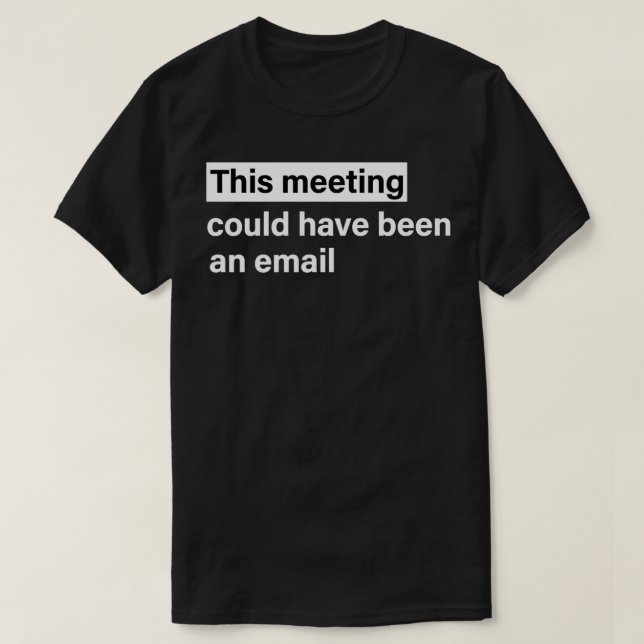This meeting could have been an email T-Shirt (Design Front)