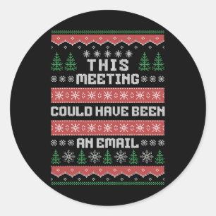 This Meeting Could Have Been An Email Ugly Christm Classic Round Sticker