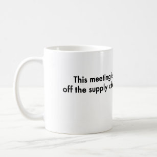 This meeting is off the supply chain coffee mug
