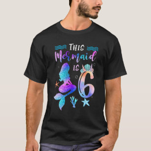 This Mermaid Is 6 Girl 6 Year Old 6th Birthday T-Shirt
