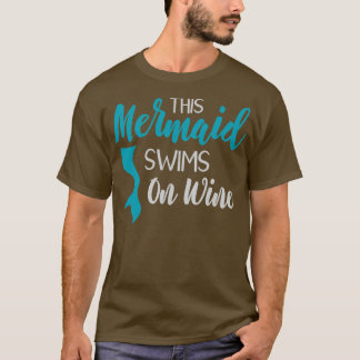 This Mermaid Swims On Wine 1 T-Shirt