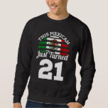 This Mexican Just Turned 21 Mexico 21st Birthday G Sweatshirt<br><div class="desc">This Mexican Just Turned 21 Mexico 21st Birthday Gag Gift</div>