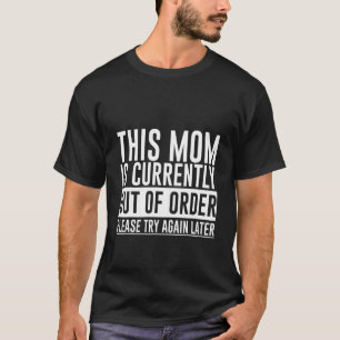 This Mom Is Currently Out Of Order Please Try Agai T-Shirt