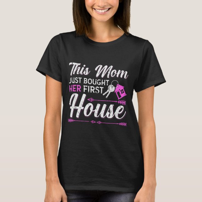 This Mom Just Bought Her First House New Homeowner T-Shirt (Front)