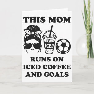 This Mom Runs On Iced Coffee And Goals Soccer Mom Card