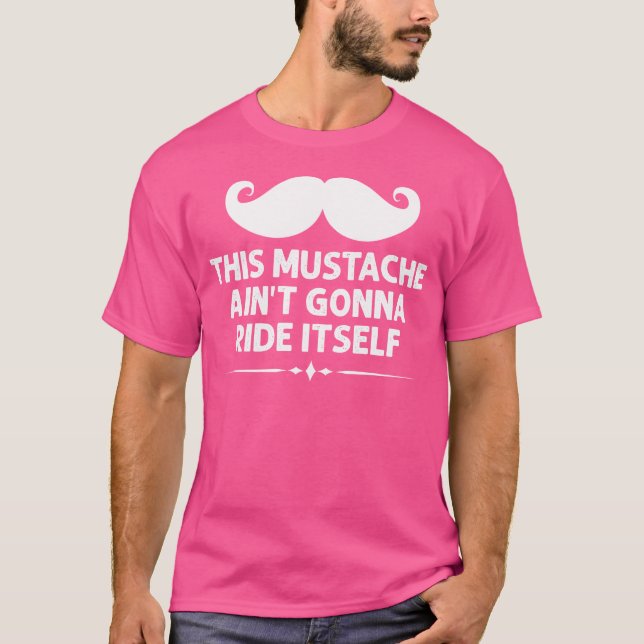 This Moustache Ain'T Gonna Ride Itself Techno Funn T-Shirt (Front)
