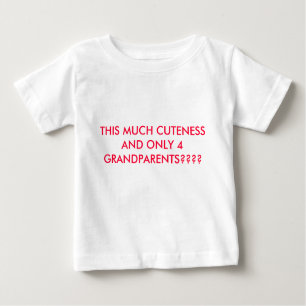 THIS MUCH CUTENESS AND ONLY 4 GRANDPARENTS???? BABY T-Shirt