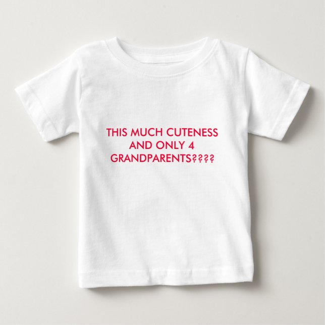 THIS MUCH CUTENESS AND ONLY 4 GRANDPARENTS???? BABY T-Shirt (Front)