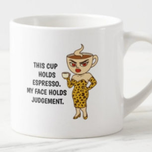 This mug holds espresso. My face holds judgment