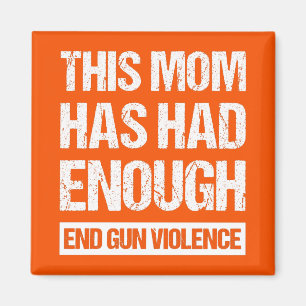 This Mum Has Had Enough - End Gun Violence I Magnet