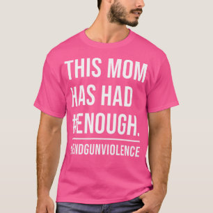 This Mum Has Had Enough End Gun Violence T-Shirt