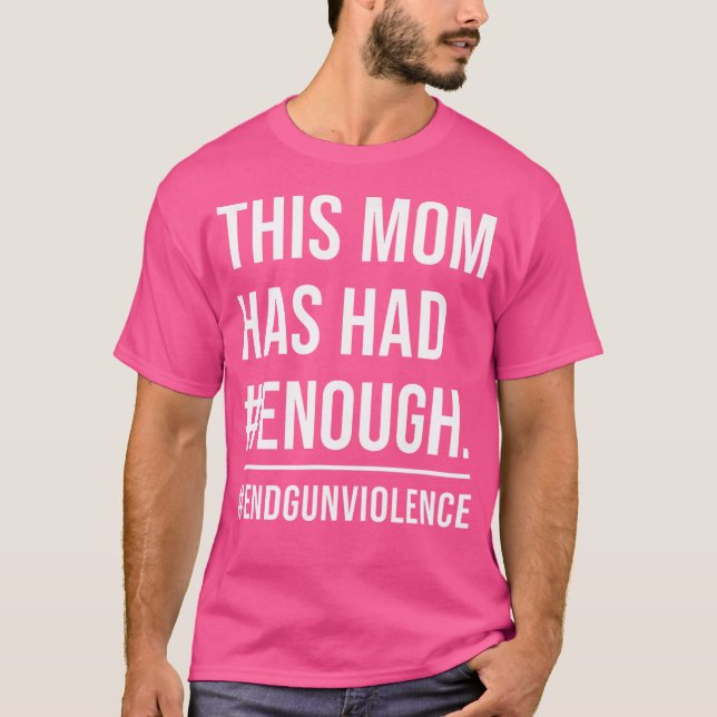 This Mum Has Had Enough End Gun Violence T-Shirt (Front)