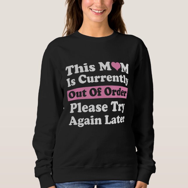 This Mum Is Currently Out Of Order Please Try Agai Sweatshirt (Front)