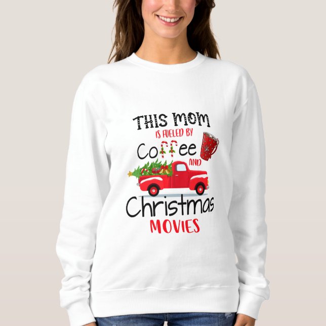 This Mum Is Fuelled By Coffee And Christmas Movies Sweatshirt (Front)
