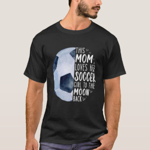 This Mum Loves Her Soccer Girl To The Moon Back T-Shirt