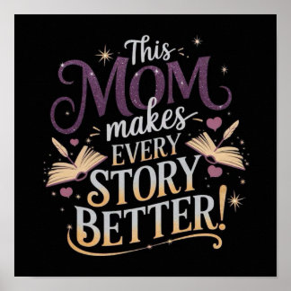 This Mum makes EVERY STORY BETTER! Poster