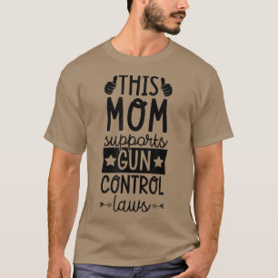 This Mum Supports Gun Control Laws Pro Gun Control T-Shirt