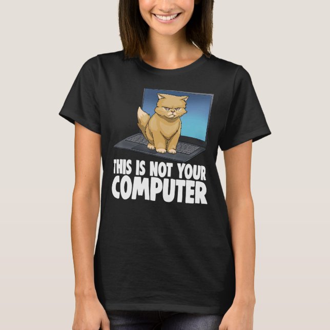 This Not Your Computer Angry Cat Funny Cat Lovers  T-Shirt (Front)