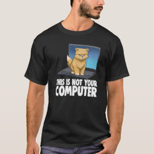 This Not Your Computer Angry Cat Funny Cat Lovers  T-Shirt