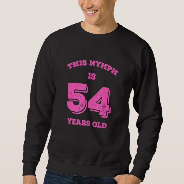 This Nymph Is 54 Years Old Sweatshirt (Front)