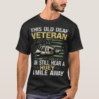 This Old Deaf Veteran Can Still Hear A Huey A T-Shirt