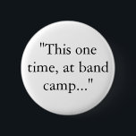 "This one time, at band camp..." 6 Cm Round Badge<br><div class="desc">American Pie quote</div>
