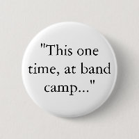 "This one time, at band camp..."