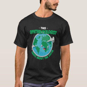 This Ophthalmologist Cares About The Earth Nature T-Shirt