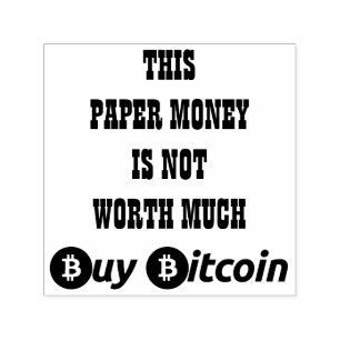 This paper money is not worth much, buy bitcoin, self-inking stamp