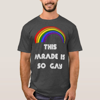 This Parade Is So Gay LGBT LGBT Pride T LGBTQ Sup T-Shirt