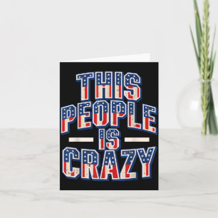 This People Is Crazy Funny Patriot Sarcastic Humou Card