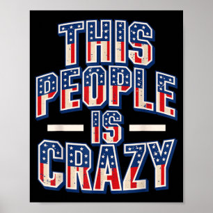 This People Is Crazy Funny Patriot Sarcastic Humou Poster