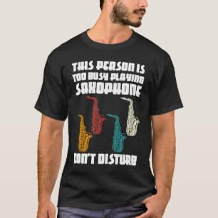 this person is too busy playing saxophone saxophon T-Shirt